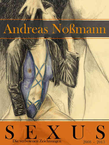 Andreas Noßmann - Sexus, die verbotenen Zeichnungen 2008-2013